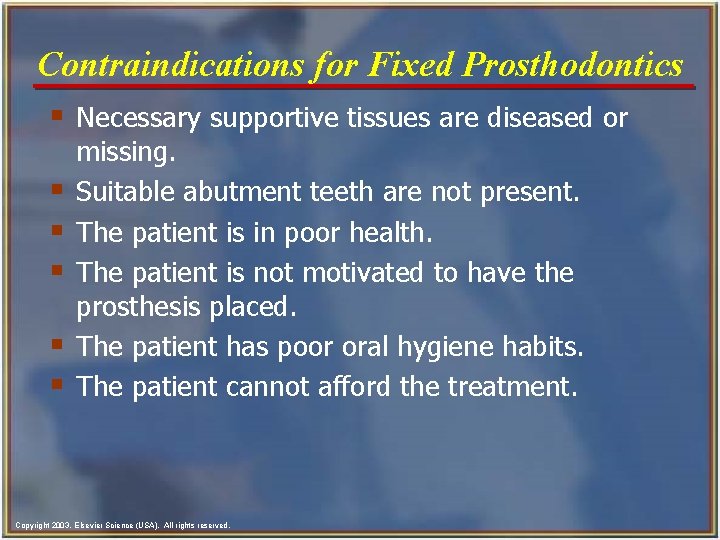 Contraindications for Fixed Prosthodontics § Necessary supportive tissues are diseased or § § §