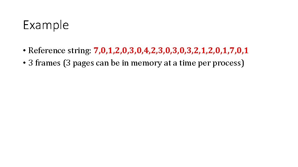 Example • Reference string: 7, 0, 1, 2, 0, 3, 0, 4, 2, 3, Example • Reference string: 7, 0, 1, 2, 0, 3, 0, 4, 2, 3,