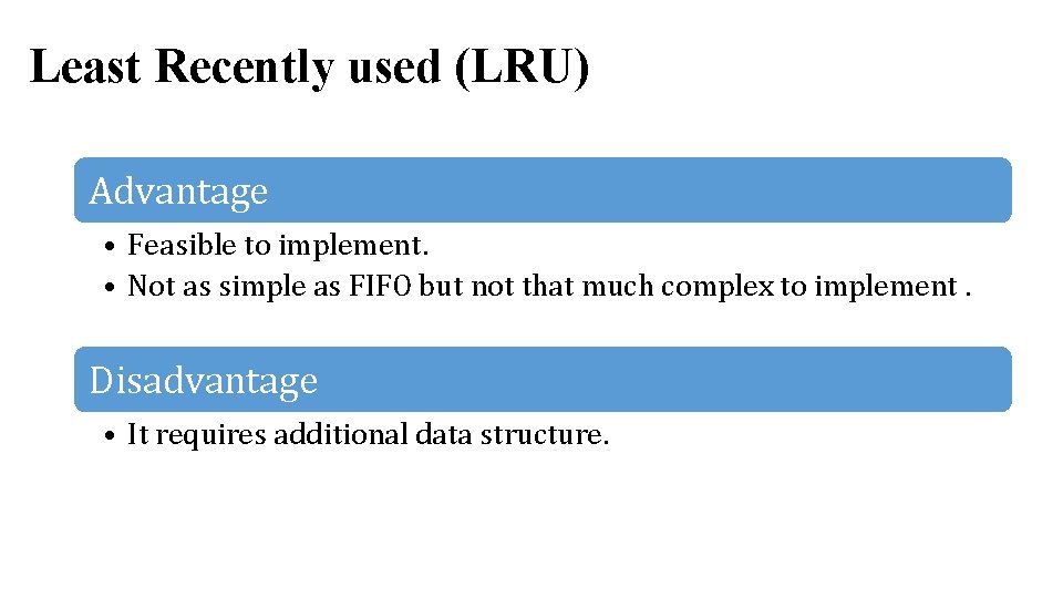 Least Recently used (LRU) Advantage • Feasible to implement. • Not as simple as Least Recently used (LRU) Advantage • Feasible to implement. • Not as simple as