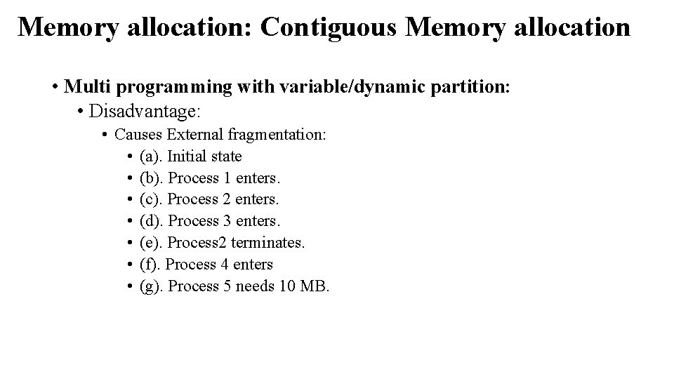 Memory allocation: Contiguous Memory allocation • Multi programming with variable/dynamic partition: • Disadvantage: • Memory allocation: Contiguous Memory allocation • Multi programming with variable/dynamic partition: • Disadvantage: •