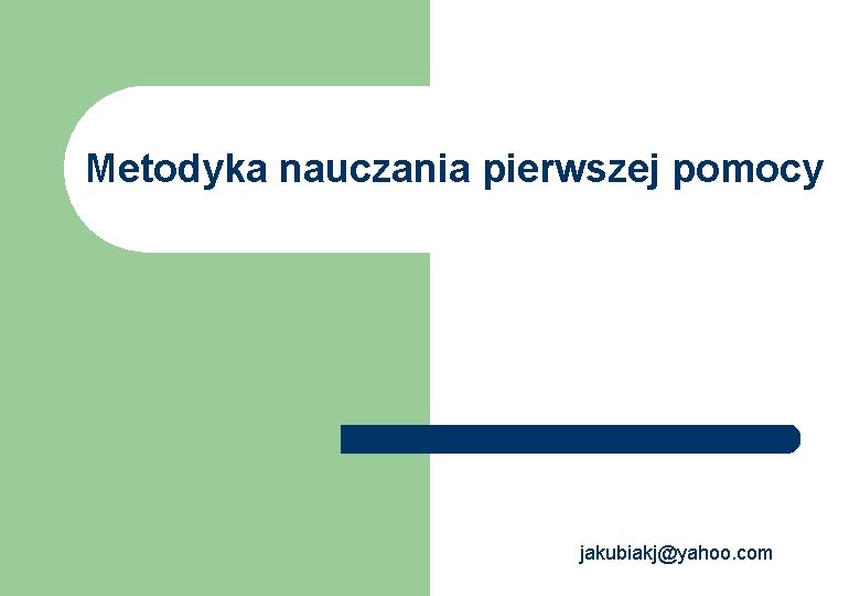 Metodyka nauczania pierwszej pomocy jakubiakj@yahoo. com 