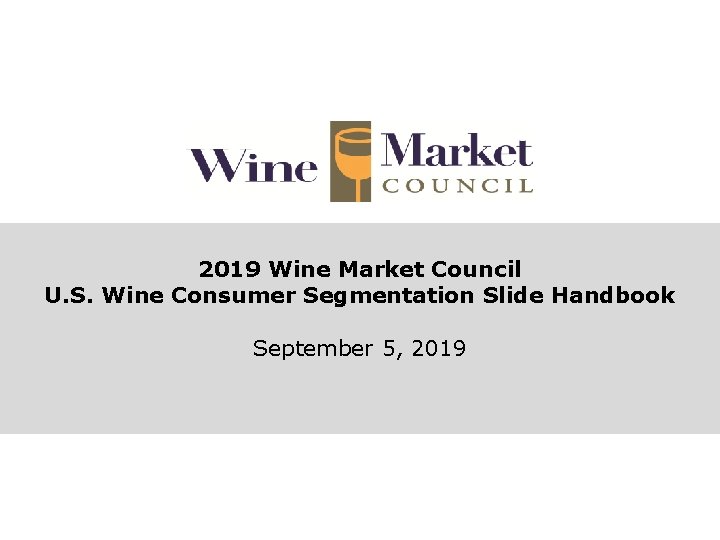 2019 Wine Market Council U. S. Wine Consumer Segmentation Slide Handbook September 5, 2019