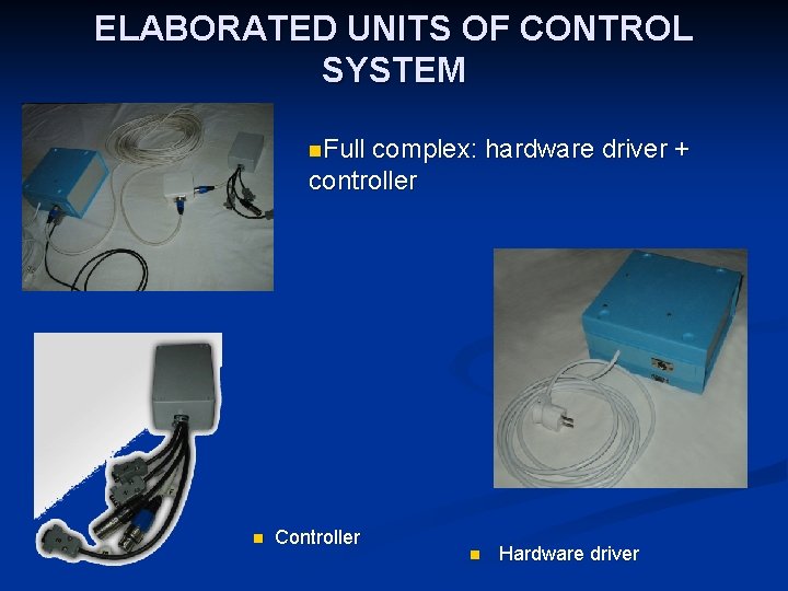 ELABORATED UNITS OF CONTROL SYSTEM n. Full complex: hardware driver + controller n Controller
