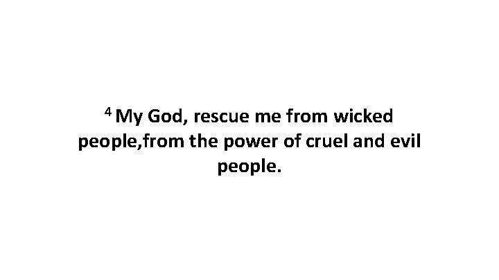 4 My God, rescue me from wicked people, from the power of cruel and