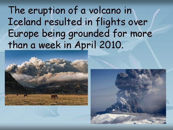 The eruption of a volcano in Iceland resulted in flights over Europe being grounded