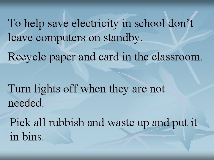 To help save electricity in school don’t leave computers on standby. Recycle paper and