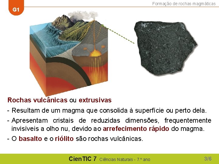 Formação de rochas magmáticas G 1 Rochas vulcânicas ou extrusivas - Resultam de um
