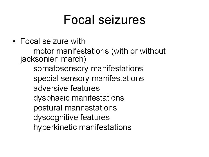 Focal seizures • Focal seizure with motor manifestations (with or without jacksonien march) somatosensory Focal seizures • Focal seizure with motor manifestations (with or without jacksonien march) somatosensory