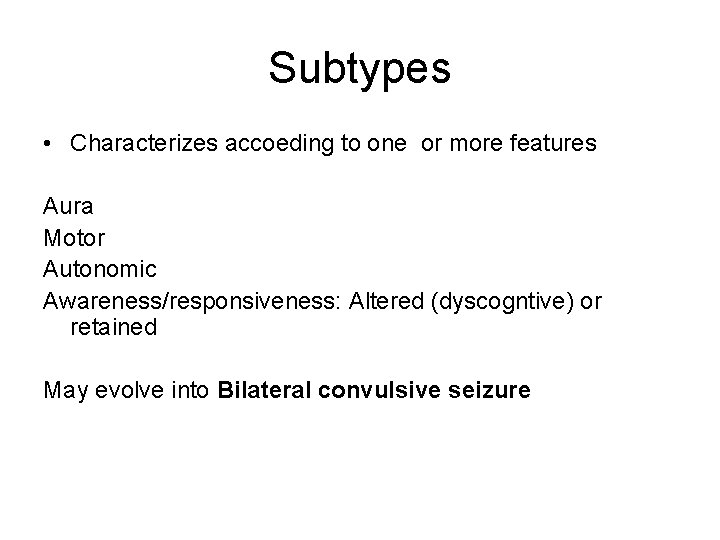 Subtypes • Characterizes accoeding to one or more features Aura Motor Autonomic Awareness/responsiveness: Altered Subtypes • Characterizes accoeding to one or more features Aura Motor Autonomic Awareness/responsiveness: Altered