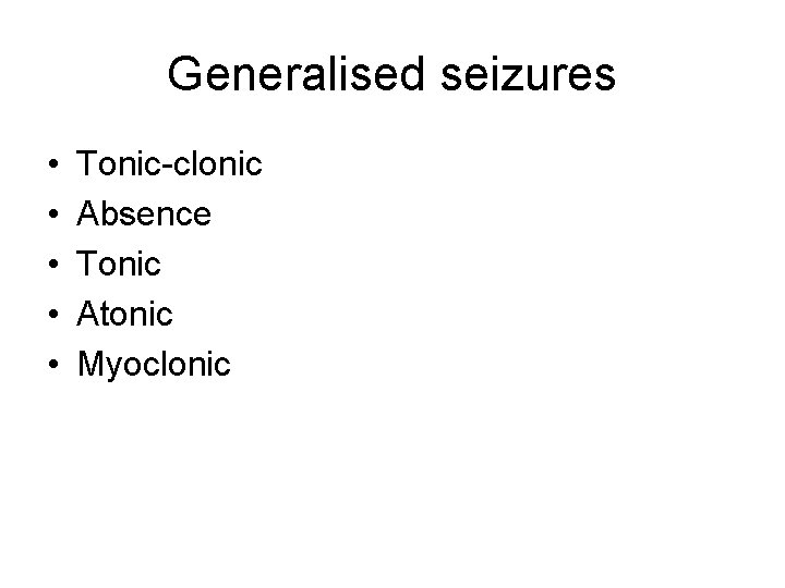Generalised seizures • • • Tonic-clonic Absence Tonic Atonic Myoclonic Generalised seizures • • • Tonic-clonic Absence Tonic Atonic Myoclonic