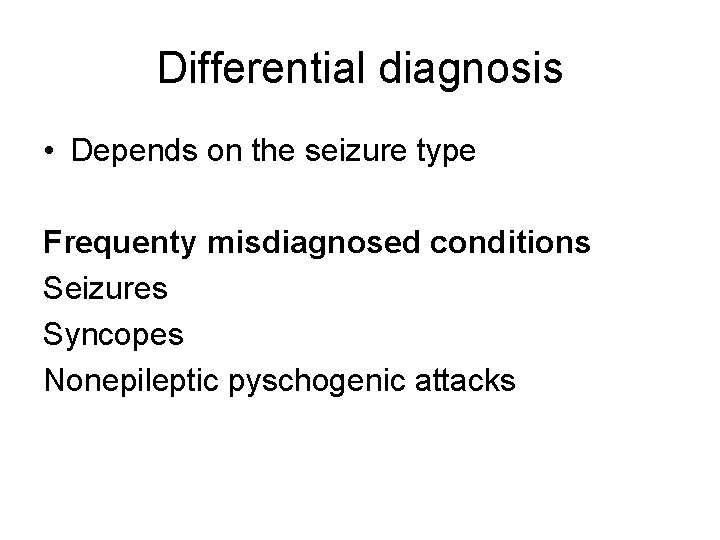 Differential diagnosis • Depends on the seizure type Frequenty misdiagnosed conditions Seizures Syncopes Nonepileptic Differential diagnosis • Depends on the seizure type Frequenty misdiagnosed conditions Seizures Syncopes Nonepileptic