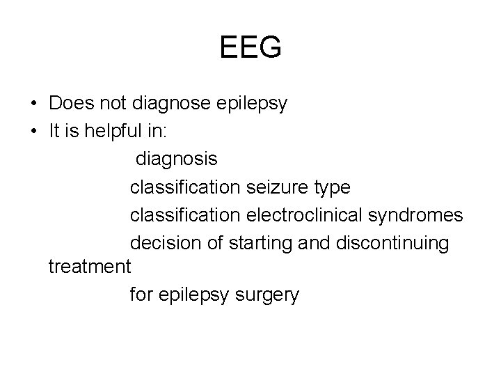 EEG • Does not diagnose epilepsy • It is helpful in: diagnosis classification seizure EEG • Does not diagnose epilepsy • It is helpful in: diagnosis classification seizure