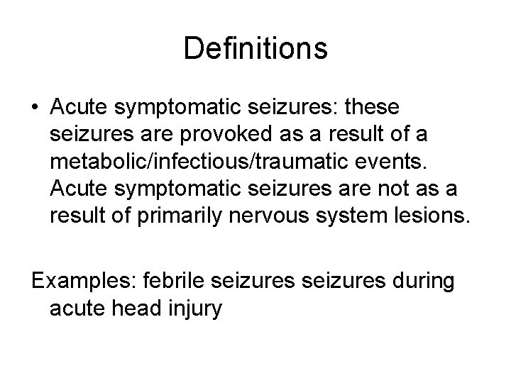Definitions • Acute symptomatic seizures: these seizures are provoked as a result of a Definitions • Acute symptomatic seizures: these seizures are provoked as a result of a