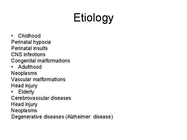 Etiology • Chidhood Perinatal hypoxia Perinatal insults CNS infections Congenital malformations • Adulthood Neoplasms Etiology • Chidhood Perinatal hypoxia Perinatal insults CNS infections Congenital malformations • Adulthood Neoplasms