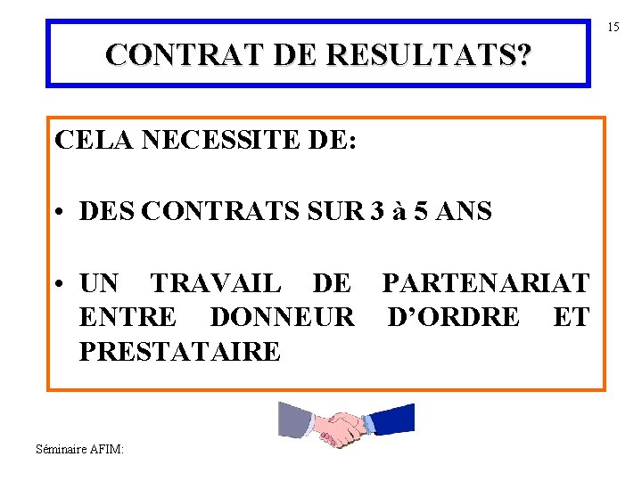 15 CONTRAT DE RESULTATS? CELA NECESSITE DE: • DES CONTRATS SUR 3 à 5