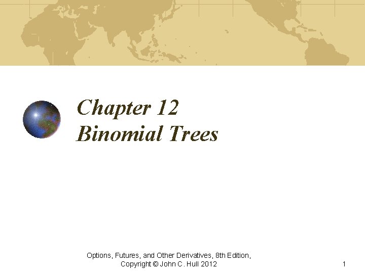 Chapter 12 Binomial Trees Options, Futures, and Other Derivatives, 8 th Edition, Copyright ©