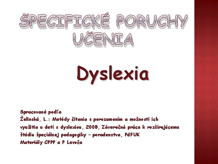 ŠPECIFICKÉ PORUCHY UČENIA Dyslexia Spracované podľa Želinská, L. : Metódy čítania s porozumením a