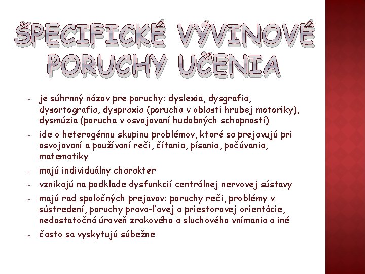 ŠPECIFICKÉ VÝVINOVÉ PORUCHY UČENIA - je súhrnný názov pre poruchy: dyslexia, dysgrafia, dysortografia, dyspraxia