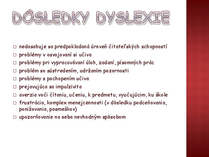 DÔSLEDKY DYSLEXIE � nedasahuje sa predpokladaná úroveň čitateľských schopností � problémy v osvojovaní si