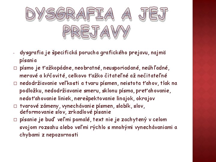 DYSGRAFIA A JEJ PREJAVY - � � dysgrafia je špecifická porucha grafického prejavu, najmä