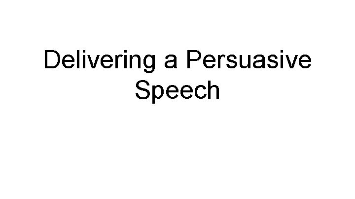 Delivering a Persuasive Speech 