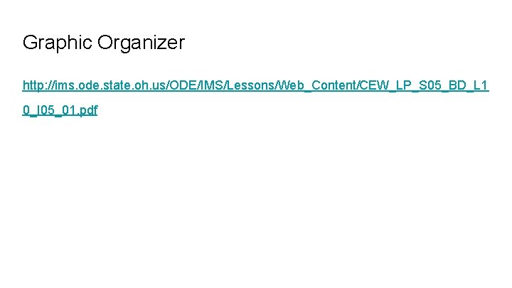 Graphic Organizer http: //ims. ode. state. oh. us/ODE/IMS/Lessons/Web_Content/CEW_LP_S 05_BD_L 1 0_I 05_01. pdf 