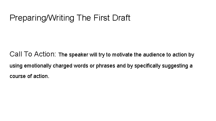 Preparing/Writing The First Draft Call To Action: The speaker will try to motivate the