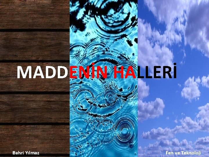 MADDENİN HALLERİ Bahri Yılmaz Fen ve Teknoloji 