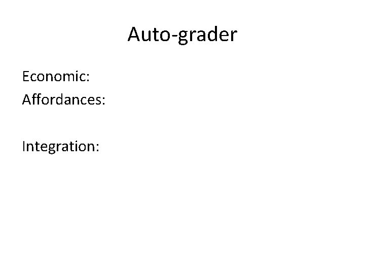 Auto-grader Economic: Affordances: Integration: 