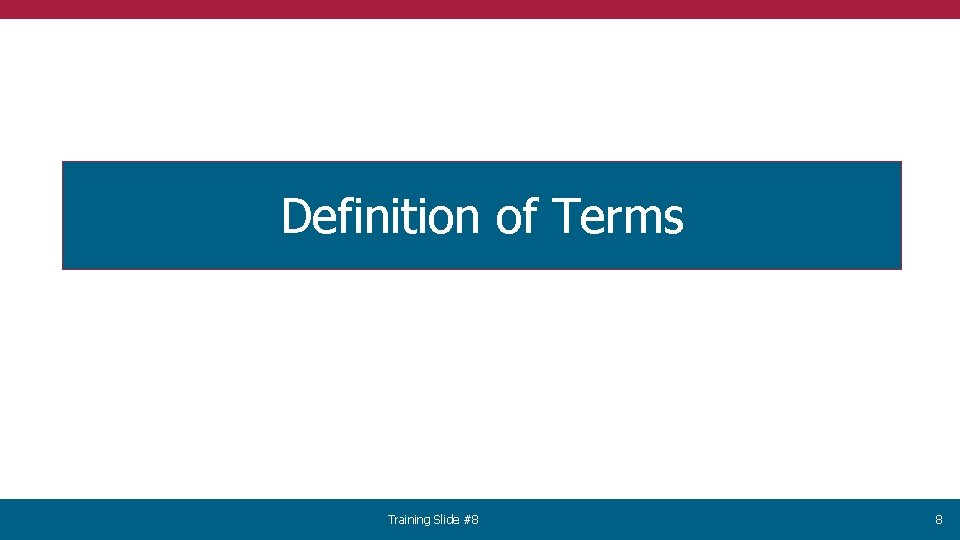 Definition of Terms Training Slide #8 8 