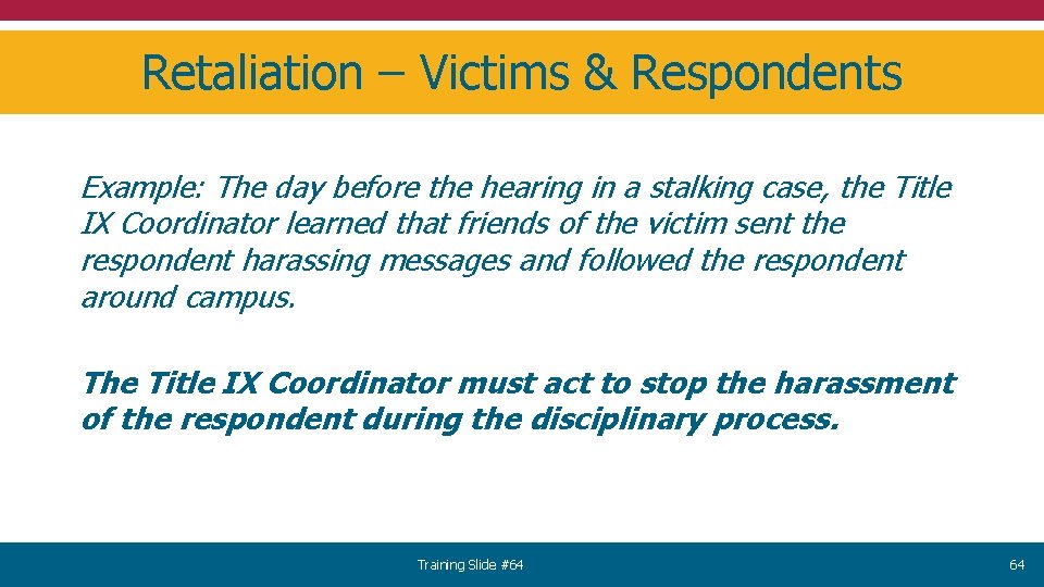 Retaliation – Victims & Respondents Example: The day before the hearing in a stalking