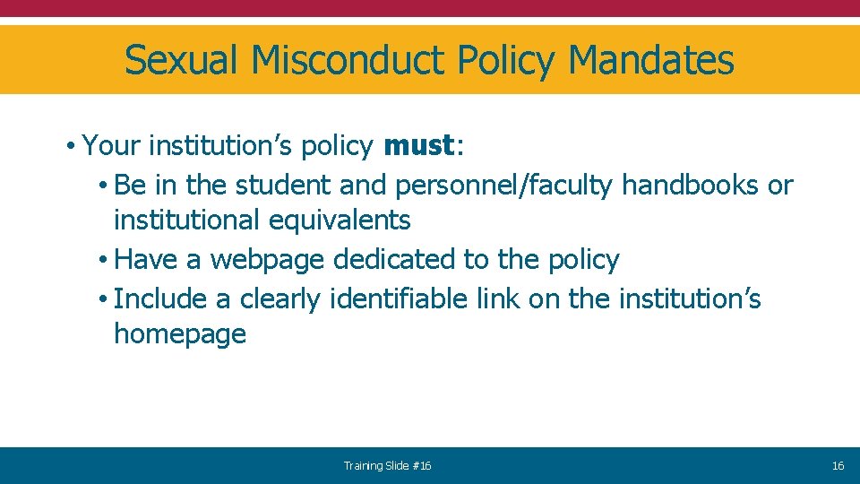 Sexual Misconduct Policy Mandates • Your institution’s policy must: • Be in the student