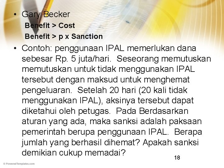  • Gary Becker Benefit > Cost Benefit > p x Sanction • Contoh: