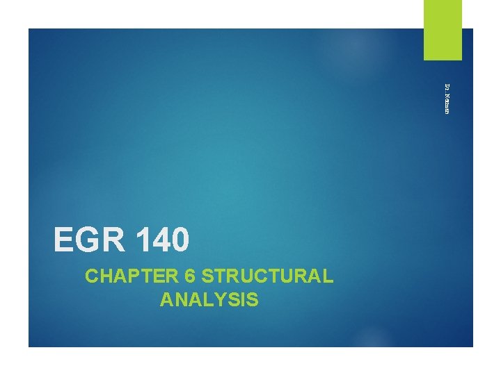 Dr. Norman EGR 140 CHAPTER 6 STRUCTURAL ANALYSIS 