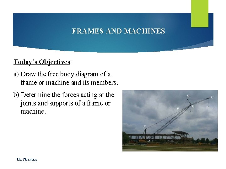 FRAMES AND MACHINES Today’s Objectives: a) Draw the free body diagram of a frame