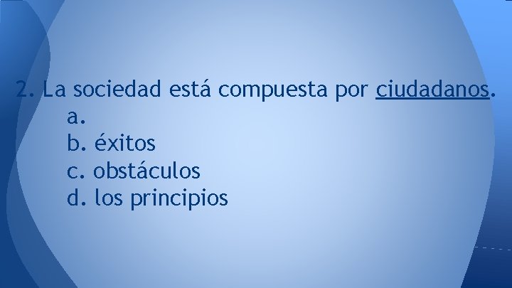 2. La sociedad está compuesta por ciudadanos. a. b. éxitos c. obstáculos d. los