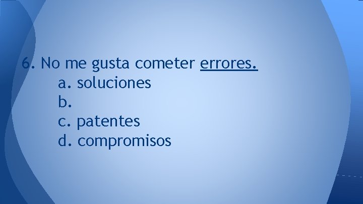 6. No me gusta cometer errores. a. soluciones b. c. patentes d. compromisos 