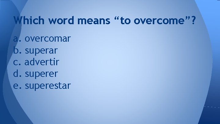 Which word means “to overcome”? a. overcomar b. superar c. advertir d. superer e.