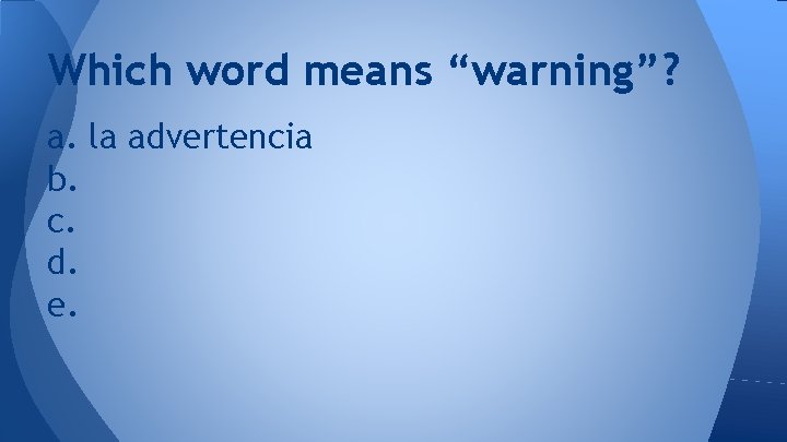 Which word means “warning”? a. la advertencia b. c. d. e. 