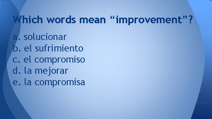 Which words mean “improvement”? a. solucionar b. el sufrimiento c. el compromiso d. la