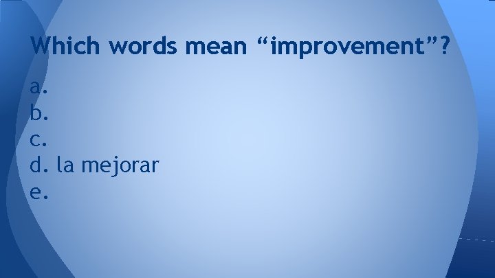 Which words mean “improvement”? a. b. c. d. la mejorar e. 