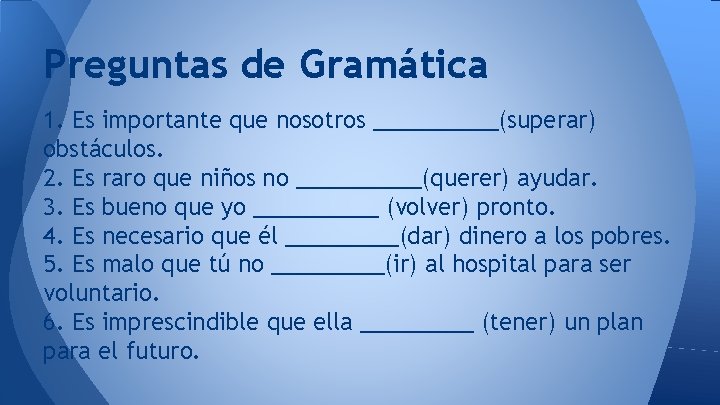 Preguntas de Gramática 1. Es importante que nosotros _____(superar) obstáculos. 2. Es raro que