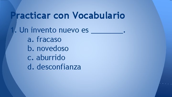 Practicar con Vocabulario 1. Un invento nuevo es ____. a. fracaso b. novedoso c.