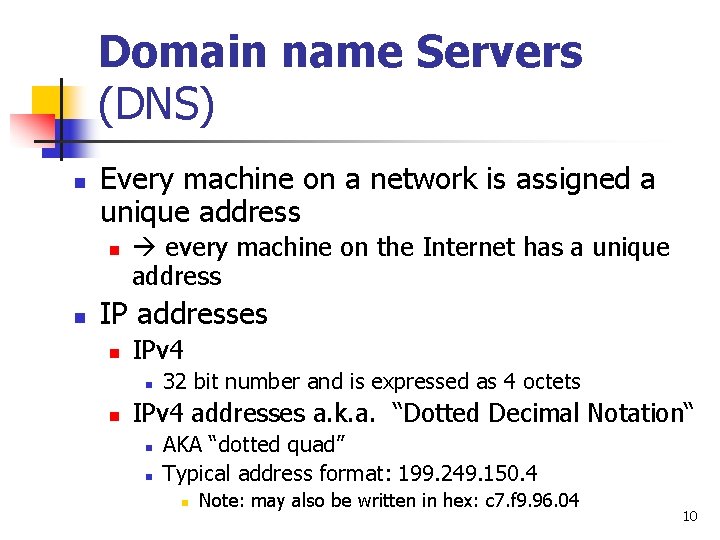 Domain name Servers (DNS) n Every machine on a network is assigned a unique