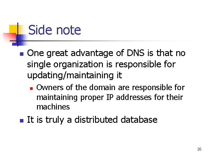 Side note n One great advantage of DNS is that no single organization is
