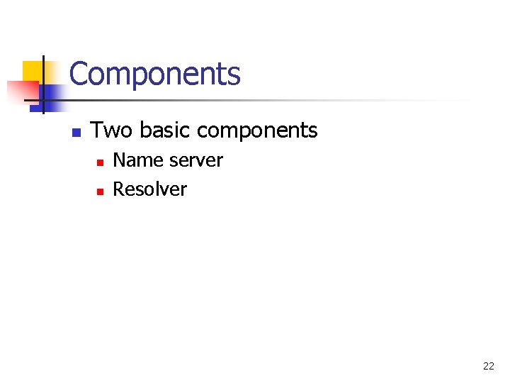 Components n Two basic components n n Name server Resolver 22 