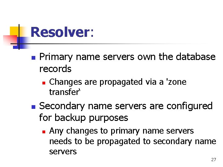 Resolver: n Primary name servers own the database records n n Changes are propagated