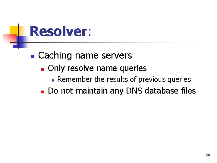 Resolver: n Caching name servers n Only resolve name queries n n Remember the