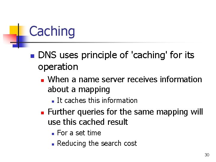 Caching n DNS uses principle of 'caching' for its operation n When a name