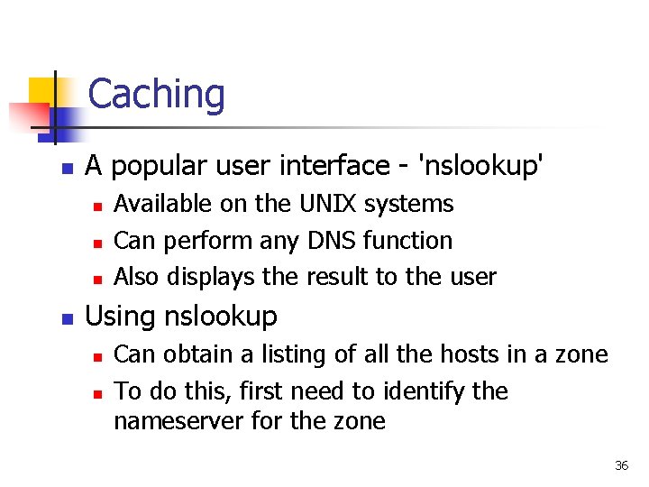 Caching n A popular user interface - 'nslookup' n n Available on the UNIX